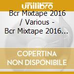 Bcr Mixtape 2016 / Various - Bcr Mixtape 2016 / Various cd musicale