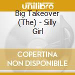 Big Takeover (The) - Silly Girl cd