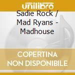Sadie Rock / Mad Ryans - Madhouse cd