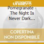 Pomegranate - The Night Is Never Dark Enough cd