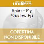Ratio - My Shadow Ep cd