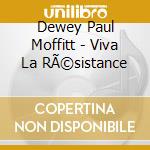 Dewey Paul Moffitt - Viva La RÃ©sistance cd