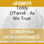 Teddy O'Farrell - As We Trust cd musicale di Teddy O'Farrell