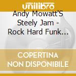 Andy Mowatt'S Steely Jam - Rock Hard Funk 1 cd