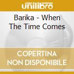 Barika - When The Time Comes cd musicale di Barika