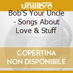 Bob'S Your Uncle - Songs About Love & Stuff cd