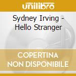 Sydney Irving - Hello Stranger cd musicale di Sydney Irving
