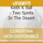 Keith K Ball - Two Spirits In The Desert cd