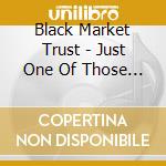 Black Market Trust - Just One Of Those Things cd musicale di Black Market Trust