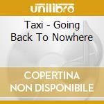 Taxi - Going Back To Nowhere cd