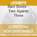 Bare Bones - Two Against Three cd