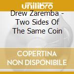 Drew Zaremba - Two Sides Of The Same Coin cd musicale di Drew Zaremba