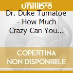 Dr. Duke Tumatoe - How Much Crazy Can You Take cd