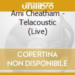 Arni Cheatham - Telacoustic (Live) cd