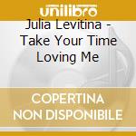 Julia Levitina - Take Your Time Loving Me cd musicale di Julia Levitina