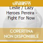 Leslie / Lazy Heroes Pereira - Fight For Now cd