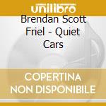 Brendan Scott Friel - Quiet Cars cd musicale di Brendan Scott Friel