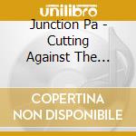 Junction Pa - Cutting Against The Grain cd