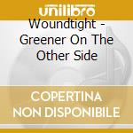 Woundtight - Greener On The Other Side cd musicale di Woundtight