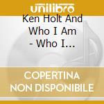 Ken Holt And Who I Am - Who I Am...With You cd