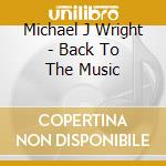 Michael J Wright - Back To The Music