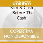 Slim & Cash - Before The Cash cd