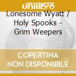 Lonesome Wyatt / Holy Spooks - Grim Weepers cd