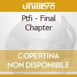 Ptfi - Final Chapter