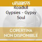Roadkill Gypsies - Gypsy Soul cd musicale di Roadkill Gypsies