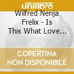 Wilfred Nenja Frelix - Is This What Love Is cd