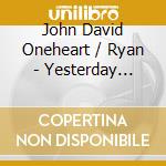 John David Oneheart / Ryan - Yesterday Today & Forever cd