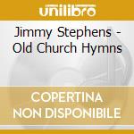 Jimmy Stephens - Old Church Hymns cd musicale di Jimmy Stephens