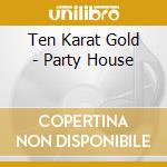 Ten Karat Gold - Party House cd