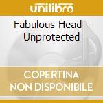 Fabulous Head - Unprotected cd