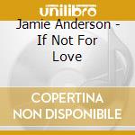 Jamie Anderson - If Not For Love cd