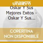 Oskar Y Sus Mejores Exitos - Oskar Y Sus Mejores Exitos cd