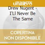 Drew Nugent - I'Ll Never Be The Same cd