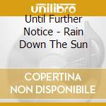 Until Further Notice - Rain Down The Sun cd