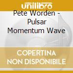 Pete Worden - Pulsar Momentum Wave cd