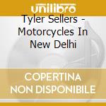 Tyler Sellers - Motorcycles In New Delhi cd