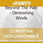 Beyond The Pale - Diminishing Winds cd