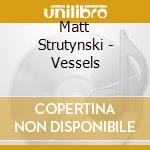 Matt Strutynski - Vessels cd
