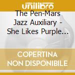 The Pen-Mars Jazz Auxiliary - She Likes Purple (Haiku For My Muse) cd