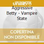 Aggressive Betty - Vampire State cd