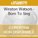 Winston Watson - Born To Sing cd musicale di Winston Watson