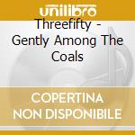 Threefifty - Gently Among The Coals cd musicale di Threefifty