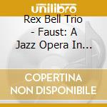 Rex Bell Trio - Faust: A Jazz Opera In One Act cd