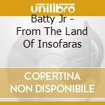Batty Jr - From The Land Of Insofaras cd