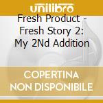 Fresh Product - Fresh Story 2: My 2Nd Addition cd