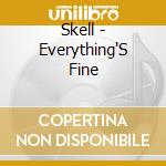 Skell - Everything'S Fine cd musicale di Skell